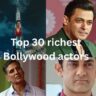 Top 30 richest Bollywood actors