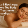 Top Body Spa Treatments in Chandigarh – Relax & Recharge
